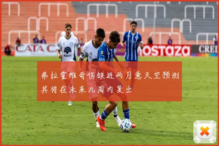弗拉霍维奇伤缺近两月意天空预测其将在未来几周内复出