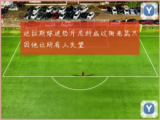 达拉斯球迷怒斥尼科成过街老鼠只因他让所有人失望