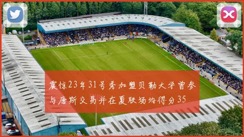 震惊23年31号秀加盟贝勒大学曾参与唐斯交易并在夏联场均得分35
